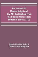 The Journals Of Madam Knight And Rev. Mr. Buckingham From The Original Manuscripts Written In 1704 & 1710