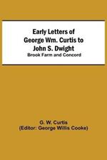 Early Letters of George Wm. Curtis to John S. Dwight; Brook Farm and Concord