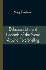 Dahcotah Life and Legends of the Sioux Around Fort Snelling