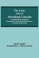 The early life of Abraham Lincoln: containing many unpublished documents and unpublished reminiscences of Lincoln's early friends