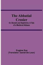 The Abbatial Crosier; or, Bonaik and Septimine. A Tale of a Medieval Abbess