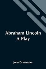 Abraham Lincoln: A Play