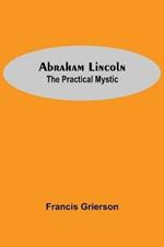 Abraham Lincoln: The Practical Mystic