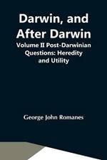 Darwin, And After Darwin, Volume Ii Post-Darwinian Questions: Heredity And Utility