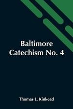 Baltimore Catechism No. 4; An Explanation Of The Baltimore Catechism Of Christian Doctrine For The Use Of Sunday-School Teachers And Advanced Classes