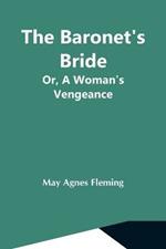 The Baronet'S Bride; Or, A Woman'S Vengeance