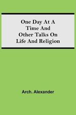 One Day at a Time and Other Talks on Life and Religion