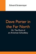 Dave Porter In The Far North; Or, The Pluck Of An American Schoolboy