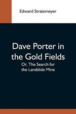 Dave Porter In The Gold Fields; Or, The Search For The Landslide Mine