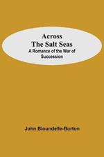 Across The Salt Seas: A Romance Of The War Of Succession