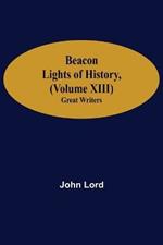 Beacon Lights of History, (Volume XIII): Great Writers