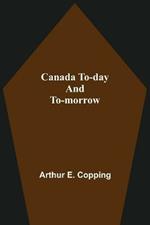 Canada To-Day And To-Morrow