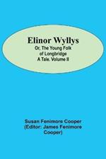 Elinor Wyllys; Or, The Young Folk of Longbridge: A Tale. Volume II