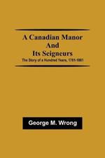 A Canadian Manor and Its Seigneurs; The Story of a Hundred Years, 1761-1861