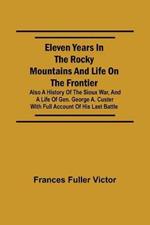 Eleven Years in the Rocky Mountains and Life on the Frontier; Also a History of the Sioux War, and a Life of Gen. George A. Custer with Full Account of His Last Battle