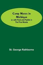 Camp Mates In Michigan; Or, With Pack And Paddle In The Pine Woods