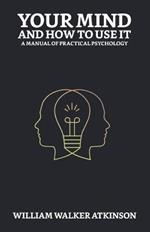 Your Mind and How to Use It: A Manual of Practical Psychology