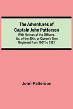 The Adventures of Captain John Patterson; With Notices of the Officers, &c. of the 50th, or Queen's Own Regiment from 1807 to 1821