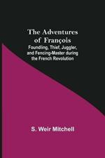 The Adventures of Francois; Foundling, Thief, Juggler, and Fencing-Master during the French Revolution