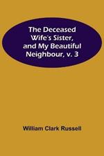 The Deceased Wife's Sister, and My Beautiful Neighbour, v. 3