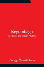 Begumbagh: A Tale of the Indian Mutiny