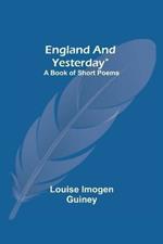 England And Yesterday: A Book Of Short Poems