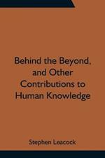 Behind the Beyond, and Other Contributions to Human Knowledge