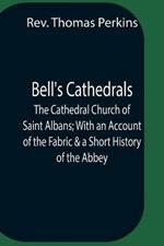 Bell'S Cathedrals; The Cathedral Church Of Saint Albans; With An Account Of The Fabric & A Short History Of The Abbey