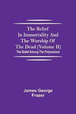 The Belief In Immortality And The Worship Of The Dead (Volume II); The Belief Among The Polynesians