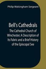 Bell'S Cathedrals; The Cathedral Church Of Winchester; A Description Of Its Fabric And A Brief History Of The Episcopal See