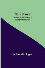 Ben Bruce: Scenes In The Life Of A Bowery Newsboy