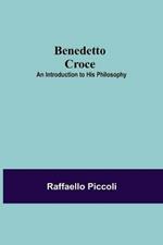 Benedetto Croce: An Introduction To His Philosophy