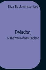 Delusion, Or The Witch Of New England