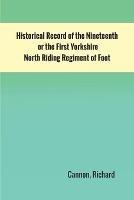 Historical Record of the Nineteenth, or the First Yorkshire North Riding Regiment of Foot