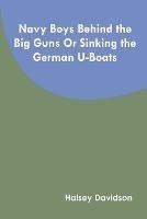 Navy Boys Behind the Big Guns Or Sinking the German U-Boats