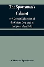 The sportsman's cabinet; or A Correct Delineation of the Various Dogs used in the Sports of the Field; Including the Canine Race in General Consisting of A Series of Engravings of Every Distinct Breed from Original Paintings, Taken from life