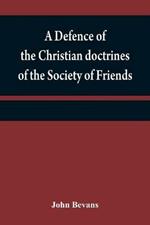 A defence of the Christian doctrines of the Society of Friends: against the charge of Socinianism; and its church discipline vindicated