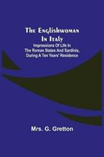 The Englishwoman in Italy; Impressions of life in the Roman states and Sardinia, during a ten years' residence