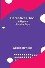 Detectives, Inc.: A Mystery Story for Boys