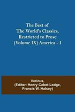 The Best of the World's Classics, Restricted to Prose (Volume IX) America - I