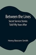 Between the Lines; Secret Service Stories Told Fifty Years After