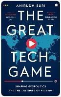 The Great Tech Game: Shaping Geopolitics and the Destiny of Nations