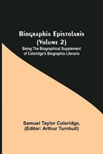Biographia Epistolaris (Volume 2); Being The Biographical Supplement of Coleridge's Biographia Literaria