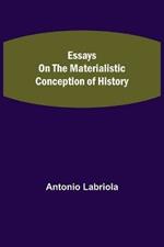 Essays on the Materialistic Conception of History