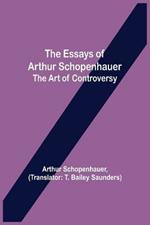 The Essays of Arthur Schopenhauer; the Art of Controversy