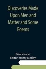 Discoveries Made Upon Men and Matter and Some Poems