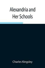 Alexandria and Her Schools; Four Lectures Delivered at the Philosophical Institution, Edinburgh