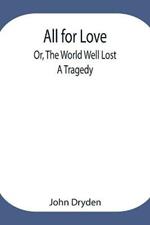 All for Love; Or, The World Well Lost: A Tragedy