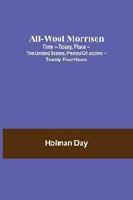 All-Wool Morrison; Time -- Today, Place -- the United States, Period of Action -- Twenty-four Hours