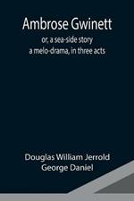 Ambrose Gwinett; or, a sea-side story: a melo-drama, in three acts